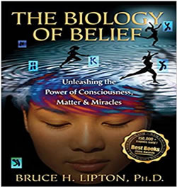 Biology of Belief: Unleashing the Power of Consciousness, Matter and Miracles